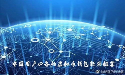 中国用户必备的虚拟币钱包软件推荐