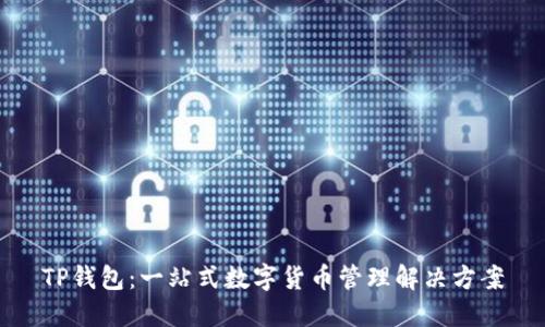 TP钱包:一站式数字货币管理解决方案