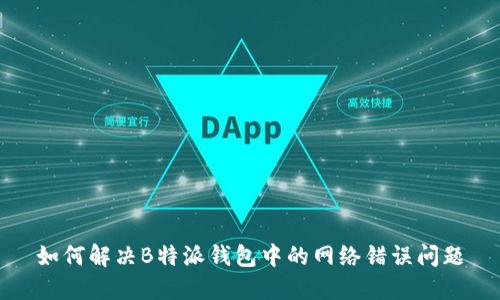 如何解决B特派钱包中的网络错误问题