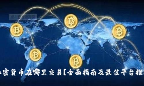加密货币在哪里交易？全面指南及最佳平台推荐