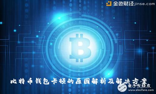 比特币钱包卡顿的原因解析及解决方案