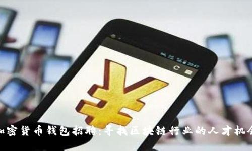 加密货币钱包招聘:寻找区块链行业的人才机会