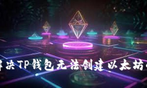 如何解决TP钱包无法创建以太坊的问题