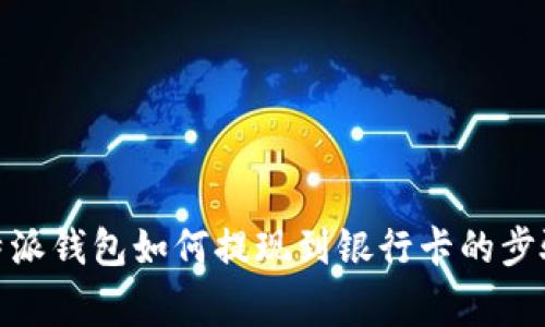 详细解析:b特派钱包如何提现到银行卡的步骤与注意事项