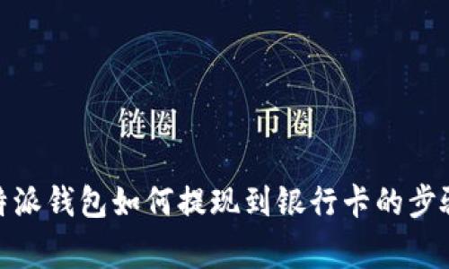 详细解析:b特派钱包如何提现到银行卡的步骤与注意事项