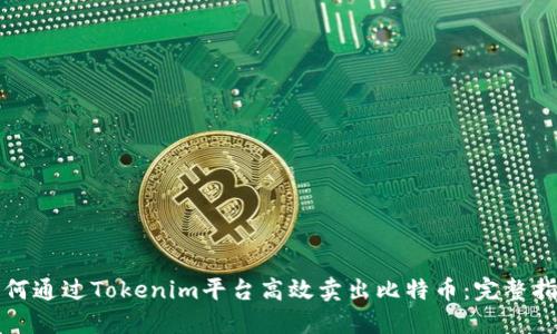 如何通过Tokenim平台高效卖出比特币：完整指南