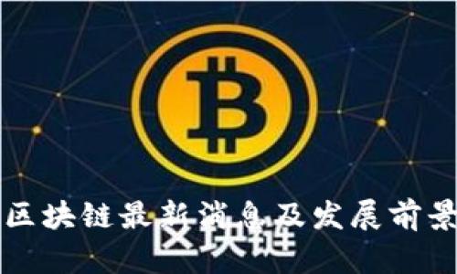 廉江区块链最新消息及发展前景分析