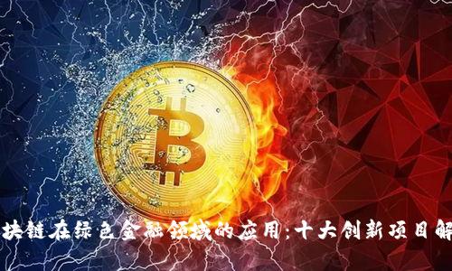 区块链在绿色金融领域的应用：十大创新项目解析