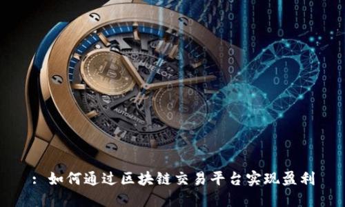 : 如何通过区块链交易平台实现盈利