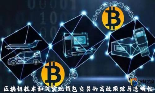 
区块链技术如何实现钱包交易的高效跟踪与透明性