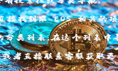 在 Tokenim 平台上，EOS 标签通常是在项目或代币信息的分类或标签列表中。具体位置可能会根据平台的版本和界面进行调整。您可以：

1. **访问主界面**：登录 Tokenim 网站，通常在首页会有搜索栏或分类导航。

2. **使用搜索功能**：在搜索栏中输入 “EOS”，这样可直接找到跟 EOS 相关的项目或信息。

3. **查看分类**：在一些平台上，会有一个代币或项目的分类列表，在这个列表中寻找 “EOS” 标签。

如果仍然找不到，建议您查看该平台的帮助或支持页面，或者直接联系客服获取更具体的指引。