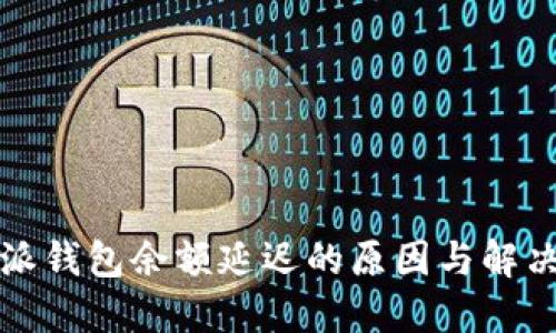 比特派钱包余额延迟的原因与解决方案