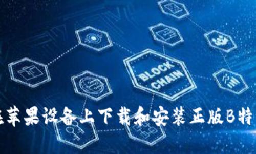 如何在苹果设备上下载和安装正版B特派软件