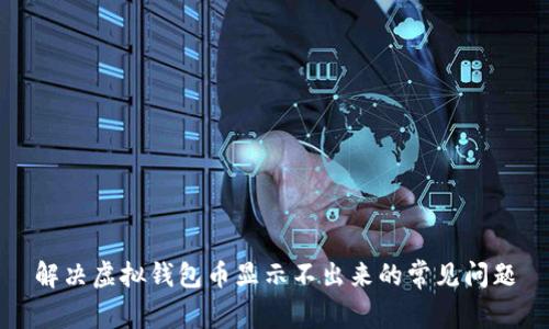 解决虚拟钱包币显示不出来的常见问题