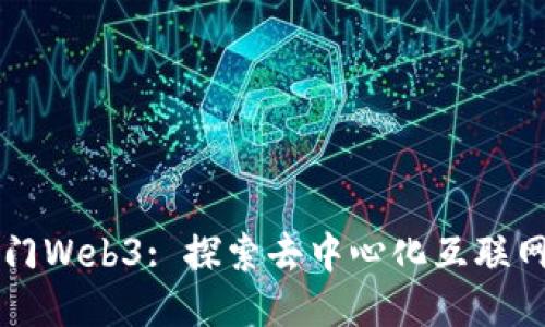 新手入门Web3: 探索去中心化互联网的未来