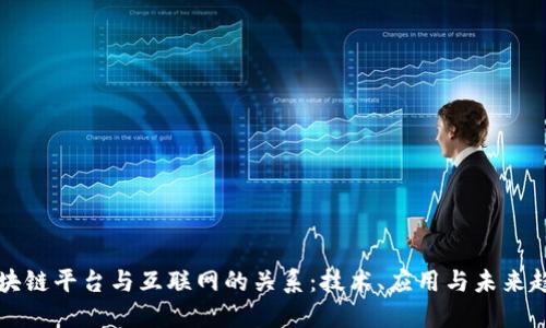 区块链平台与互联网的关系：技术、应用与未来趋势