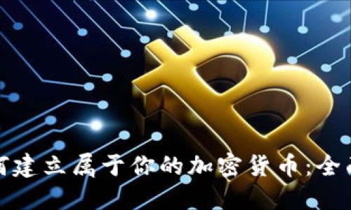 : 如何建立属于你的加密货币:全面指南