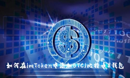 如何在imToken中添加BTC（比特币）钱包