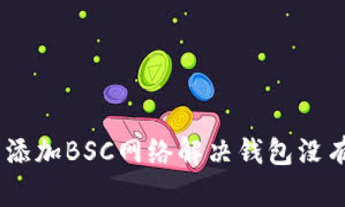 如何在TP钱包中添加BSC网络解决钱包没有BSC网络的问题