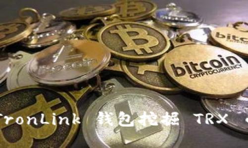 如何通过 TronLink 钱包挖掘 TRX 币：全面指南