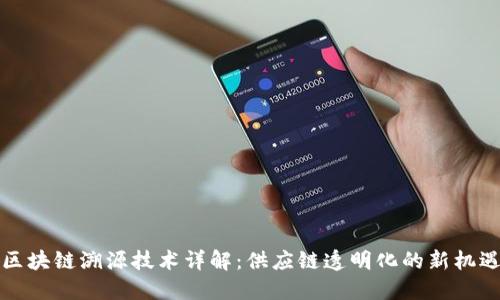 区块链溯源技术详解：供应链透明化的新机遇