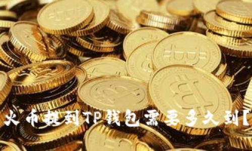 火币提到TP钱包需要多久到？
