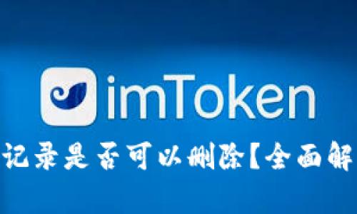 Tokenim转账记录是否可以删除？全面解析与操作指南