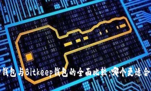:TP钱包与Bitkeep钱包的全面比较：哪个更适合你？