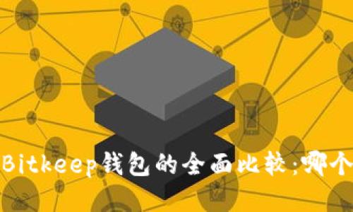 :TP钱包与Bitkeep钱包的全面比较：哪个更适合你？
