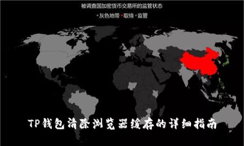 TP钱包清除浏览器缓存的详细指南