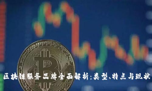 区块链服务品牌全面解析：类型、特点与现状