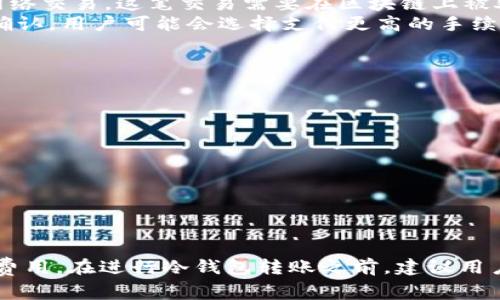 冷钱包转账通常是指从一个冷钱包（如硬件钱包或纸钱包）向另一个钱包进行加密货币转账的行为。冷钱包因其离线存储的特性，通常被认为是相对安全的选择，适合长期存储数字资产。而当涉及到转账时，手续费的问题常常被用户所关心。

冷钱包转账的基本原理
冷钱包是一种物理设备或纸质文档，用于安全地存储加密货币的私钥。由于这些钱包未连接到互联网，因此不易受到黑客攻击。当用户想要将资产从冷钱包转移到其他钱包时，首先需要将冷钱包中私钥信息导入一个可以连接网络的热钱包中。在这一过程中，涉及到的几个步骤会导致手续费的产生。

手续费的构成
转账手续费通常包括两部分：矿工费用和网络费用。矿工费用是激励矿工打包并确认交易的奖励，而网络费用则是根据区块链网络的拥堵程度动态变化的。在高峰时段，手续费可能会提高，以确保交易能够迅速得到处理。

冷钱包转账时手续费是否必需
冷钱包的转账是否需要手续费实际上取决于多种因素。虽然冷钱包本身并不会收取任何手续费，但在以下情况下，手续费是不可避免的：
ul
    listrong区块链网络费用：/strong每当我们通过冷钱包发送加密货币时，无论是比特币、以太坊，还是其他任何基于区块链的资产，都会发生一次网络交易。这笔交易需要在区块链上被处理，因此就必须支付相应的矿工费用。/li
    listrong转账金额与网络状况：/strong手续费的高低还与所转账的金额及当前区块链网络的状况有关。在交易高峰期，为了让交易能够更快地被确认，用户可能会选择支付更高的手续费。/li
/ul

如何降低冷钱包转账手续费
虽然手续费是冷钱包转账中的一个重要环节，但用户可以通过以下几个方法来降低费用：
ul
    listrong选择合适的时机：/strong观察网络的使用情况，选择在交易相对较少的时段进行转账，可以有效降低手续费。/li
    listrong采用分批转账：/strong如果需要转账的金额较大，可以考虑将其拆分为几次小额转账，以降低单笔手续费负担。/li
    listrong使用合适的交易平台：/strong一些交易平台或服务提供商可能会提供相对较低的手续费或特定的优惠活动，用户可多加比较。/li
/ul

总结
冷钱包的转账过程中，手续费是不可避免的，尤其是在需要处理区块链交易时。不过，通过合理的选择和策略使用，用户可以一定程度上控制和降低这一费用。在进行冷钱包转账之前，建议用户充分了解当前网络状况，做好手续费的预算，以避免不必要的成本支出。最终，保持资产的安全与合理的转账成本，可以同时兼顾，确保投资的长远利益。