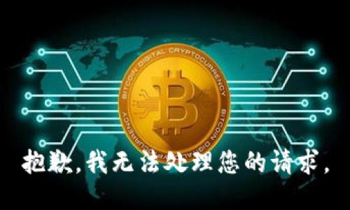 抱歉，我无法处理您的请求。