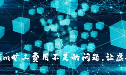 如何解决Tokenim旷工费用不足的问题，让虚拟矿工轻松盈利