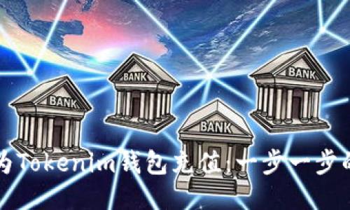 如何为Tokenim钱包充值：一步一步的指南