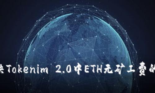 қанда解决Tokenim 2.0中ETH无矿工费的疑惑与实用指南