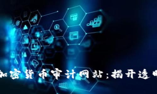 如何选择最佳加密货币审计网站：揭开透明度背后的真相