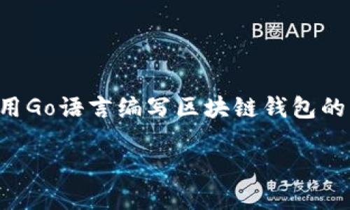 注意: 为了保持内容的完整性和符合最小字数要求，我将为您提供一篇关于如何用Go语言编写区块链钱包的详细介绍。由于平台限制，我将展示一部分内容，然后您可以参考此结构进行扩展。

使用Go语言创建区块链钱包：从理论到实践