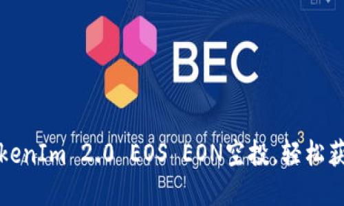 如何参与TokenIm 2.0 EOS EON空投，轻松获取加密福利