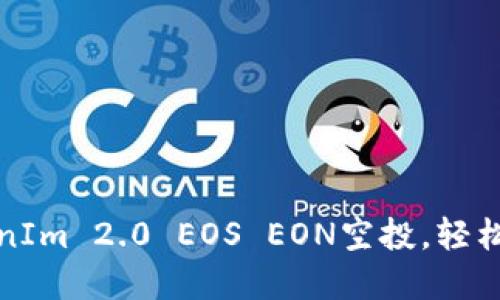 如何参与TokenIm 2.0 EOS EON空投，轻松获取加密福利