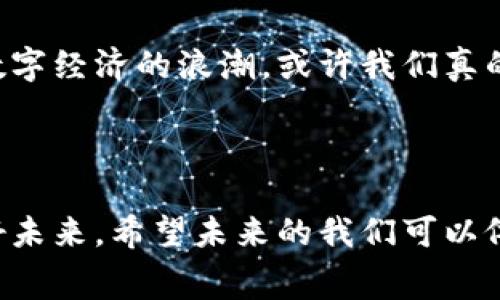    赛赛虚拟币的未来发展趋势：如何在数字经济中站稳脚跟  / 

 guanjianci  赛赛虚拟币, 虚拟货币, 数字经济, 投资趋势  /guanjianci 

引言：赛赛虚拟币的崭露头角

当谈到虚拟货币时，好多朋友的第一反应可能是比特币、以太坊等耳熟能详的名字。然而，在这个瞬息万变的数字世界中，有一些新兴的虚拟货币正在悄然崛起。而“赛赛虚拟币”就是其中之一。它不仅代表了一种投资趋势，同时也让我们见证了数字经济的蓬勃发展。真心觉得，在这样的背景下，深入了解赛赛虚拟币的未来发展显得尤其重要。

赛赛虚拟币的基本介绍

赛赛虚拟币是一种基于区块链技术的虚拟货币。它的目标是为用户提供更加安全、高效和匿名的交易方式。通常来说，这种虚拟货币不仅可以用于日常的交易，也可以用作投资品和资产储存工具。在这里，我有点遗憾，一些人仍然对虚拟货币持怀疑态度，而忽视了它们所带来的便利。

赛赛虚拟币的市场现状

目前，赛赛虚拟币的市场表现可以说是可圈可点。随着越来越多的用户认识到数字货币的潜力，赛赛虚拟币的价值也随着市场需求的增长而不断攀升。以我个人的观察来看，相比其他主流币种，赛赛虚拟币具有相对低的入场门槛，这无疑吸引了许多小投资者的关注。是什么让它取得这样的成绩呢？

未来的发展趋势

展望未来，赛赛虚拟币有几个值得关注的发展趋势。

h41. 技术的不断迭代/h4

随着区块链技术的不断进步，赛赛虚拟币有望实现更快的交易处理速度和更低的手续费。这使得它能在大规模交易中依旧保持高效。想象一下，当你的交易在几秒钟内就能完成，不再需要等待数分钟甚至更长，那种畅快的感觉真是令人期待。

h42. 市场需求的增加/h4

随着数字经济的兴起，越来越多的人开始接受虚拟货币作为一种支付手段。未来，赛赛虚拟币可能会更多地出现在日常生活中，比如我们的饮食、出行以及购物等，这样的想法让我充满期待。

h43. 合规性与监管/h4

尽管虚拟货币在法律地位上的不确定性仍然存在，但未来的趋势是越来越多的国家会采取合规措施来规范市场。虽然听到这些消息我有点担忧，但同时我也意识到，合规化将有助于提升用户的信任度，从而促进虚拟货币更大范围的应用。

h44. 社群的力量/h4

赛赛虚拟币的背后有着强大的用户社群。互相交流的投资者能够分享信息与策略，形成共鸣。这种社群文化将在未来的运营中继续壮大，促进赛赛虚拟币的发展。

可能相关的问题

h41. 赛赛虚拟币的投资风险有哪些？/h4

谈到投资，风险往往伴随而来。赛赛虚拟币虽有其潜力，不过也有一些需要警惕的投资风险。例如市场波动性大，价格可能会在短时间内剧烈变动。加之，虚拟货币的监管政策仍在不断演变，所以投资时一定要做好充分的调查与风险评估。

h42. 如何选择适合自己的投资策略？/h4

每个人的投资风险承受力和投资目标各不相同。在选择投资策略时，用户应该依据自身情况进行合理决策。小额投资、长期持有，或者利用技术分析进行短期投机，各种方法都有其适用场景。不过都有一个原则：量入为出，切忌盲目跟风，以免造成不必要的经济损失。

结语：一起见证赛赛虚拟币的未来

赛赛虚拟币作为新兴的虚拟货币，正处在发展初期，未来还有很大的上升空间。真心觉得，借助数字技术的力量，赛赛虚拟币或许能为我们的生活带来更多可能性。同时，做一个理智而稳重的投资者，让我们一起见证赛赛虚拟币的崛起与发展。

无论你是已经入圈的资深玩家，还是对虚拟货币了解不深的新手，都希望你能认真考虑赛赛虚拟币的未来。人们常说，机会总是留给有准备的人，抓住这个数字经济的浪潮，或许我们真的能迎来一个崭新的未来。

回顾与展望

在这个信息爆炸的时代，赛赛虚拟币将如何发展将不仅影响个人投资者，还将影响整个经济环境。因此，站在赛赛虚拟币的道路上，让我们一起展望它的美好未来。希望未来的我们可以依然保持对新事物的开放与探索。