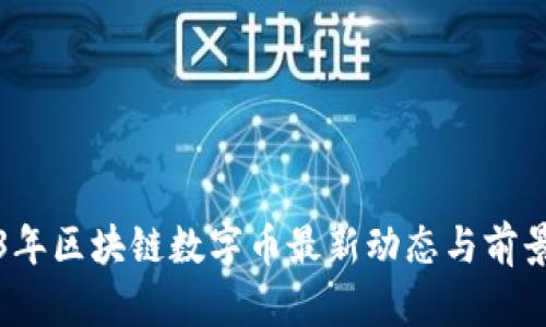 2023年区块链数字币最新动态与前景分析