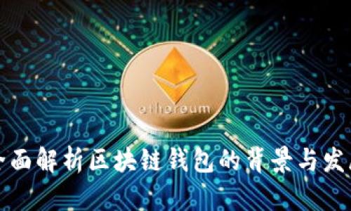 全面解析区块链钱包的背景与发展